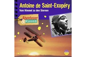 Antoine de Saint-Exupéry - Vom Himmel zu den Sternen : Abenteuer & Wissen