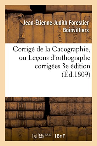 Corrigé de la Cacographie, ou Leçons d'orthographe corrigées par M. Boinvilliers. 3e édition