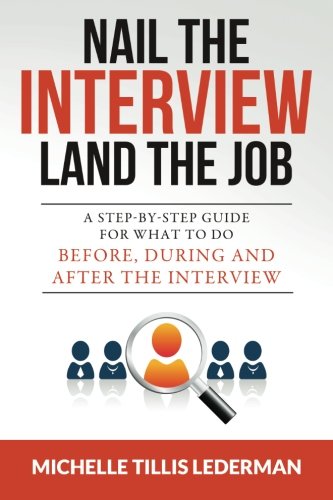 Nail the Interview, Land the Job: A Step-by-Step Guide for What to Do Before, During, and After the Interview