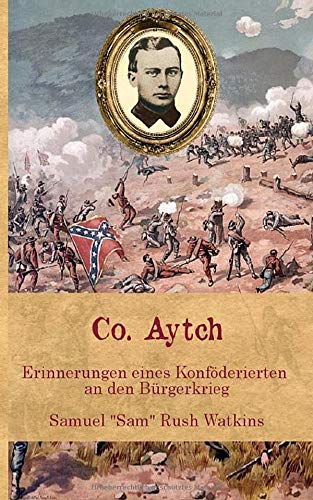 Co. Aytch: Erinnerungen eines Konföderierten an den Bürgerkrieg (Zeitzeugen des Sezessionskrieges, Band 2)