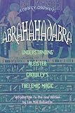 Abrahadabra: Understanding Aleister Crowley's Thelemic Magick by Rodney Orpheus
