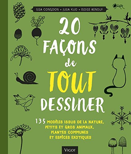20 façons de tout dessiner : 135 modèles issus de la nature, petits et gros animaux, plantes communes et espèces exotiques francais