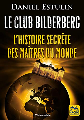 Le club Bilderberg: L'histoire secrète des maîtres du monde Le club Bilderberg: L'histoire secrète des maîtres du monde