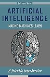 Artificial Intelligence Making Machines Learn: A friendly Introduction (English Edition) by 