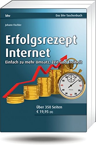 Erfolgsrezept Internet: Einfach zu mehr Umsatz, Zeit und Freiheit (DAS bhv TASCHENBUCH)