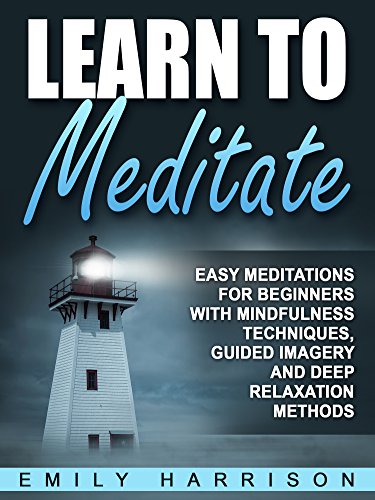 Learn to Meditate: Easy Meditations for Beginners with Mindfulness Techniques, Guided Imagery and Deep Relaxation Methods (English Edition)
