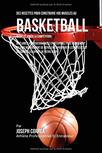 Des Recettes Pour Construire Vos Muscles Au Basket Ball Avant Et Apres La Competition: Ameliorez Vos Performances Et Recuperez Plus Rapidement En Vous ... Et Dissoudre Les Lipides De Votre Corps Des Recettes Pour Construire Vos Muscles Au Basket Ball Avant Et Apres La Competition: Ameliorez Vos Performances Et Recuperez Plus Rapidement En Vous ... Et Dissoudre Les Lipides De Votre Corps