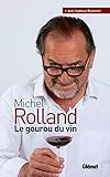 Michel Rolland Le gourou du vin