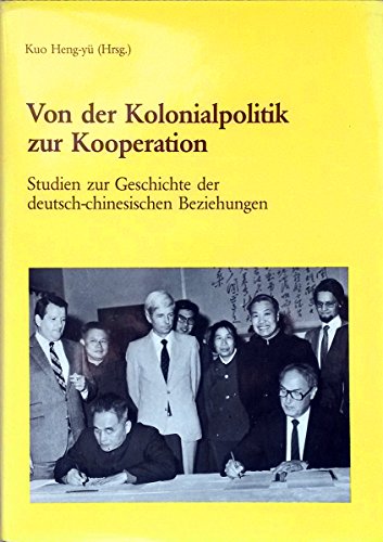 Von der Kolonialpolitik zur Kooperation. Studien zur Geschichte der deutsch-chinesischen Beziehungen