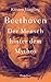 Beethoven: Der Mensch hinter dem Mythos by 