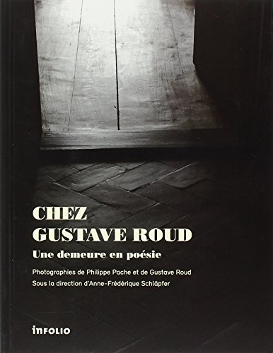 Chez Gustave Roud. Une demeure en poésie Chez Gustave Roud. Une demeure en poésie
