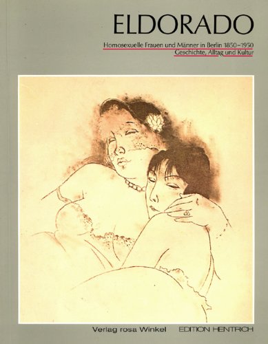 Eldorado. Homosexuelle Frauen und Männer in Berlin 1850-1950. Geschichte, Alltag und Kultur