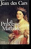 La princesse mathilde - l'amour, la gloire et les arts