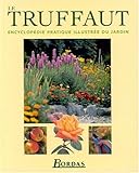 Le Truffaut : Encyclopédie pratique illustrée du jardin