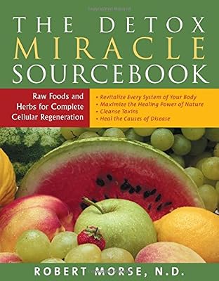 The Detox Miracle Sourcebook: Raw Food and Herbs for Complete Cellular Regeneration.