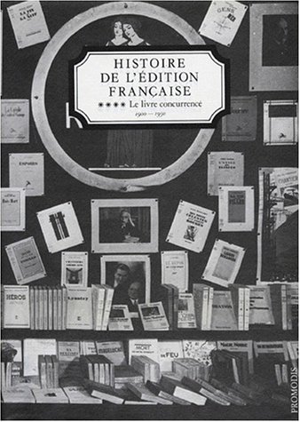 Histoire de l'édition française : Le Livre concurrencé. 1900-1950. 4