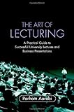 The Art of Lecturing: A Practical Guide to Successful University Lectures and Business Presentations (English Edition) by Parham Aarabi