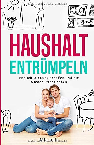 HAUSHALT ENTRÜMPELN: Endlich Ordnung schaffen und nie wieder Stress haben