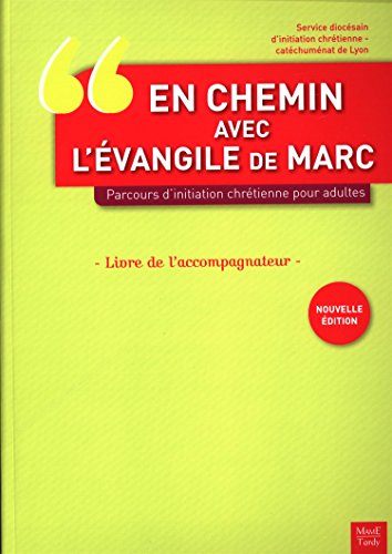 En chemin avec l'évangile de Marc. Parcours d'initiation chrétienne pour adultes. Livre de l'accompagnateur NE