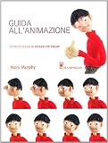 Guida all'animazione. Tutto ciò di cui hai bisogno per iniziare. Ediz. illustrata