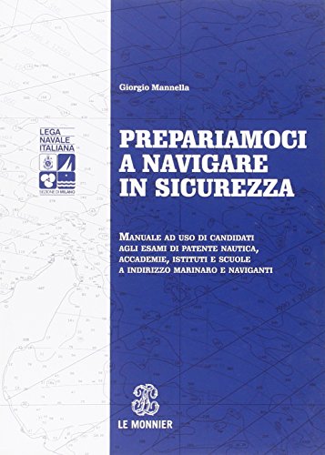 Prepariamoci a navigare in sicurezza. Manuale ad suo di candidati agli esami di patente nautica, accademie, istituti e scuole a indirizzo marinaro e naviganti Prepariamoci a navigare in sicurezza. Manuale ad suo di candidati agli esami di patente nautica, accademie, istituti e scuole a indirizzo marinaro e naviganti