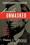 Lincoln Unmasked: What You're Not Supposed to Know About Dishonest Abe by Thomas J. Dilorenzo