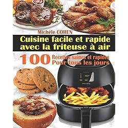 Cuisine facile et rapide avec la friteuse à air: 100 Recettes rapides et faciles : Recettes simples et saines pour tous les jours ; Recettes saines et rapides (Livre de recettes friteuse sans huile)