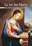 Le Tre Ave Maria. Una chiave per andare in Paradiso