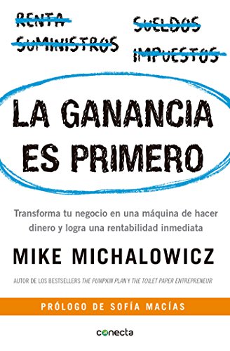 La Ganancia Es Primero: Transforma Tu Negocio En Una Máquina de Hacer Dinero Y Logra Una Rentabilid