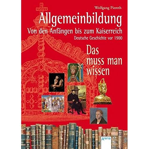 Allgemeinbildung - Von den Anfängen bis zum Kaiserreich: Deutsche Geschichte vor 1900. Das muss man wissen
