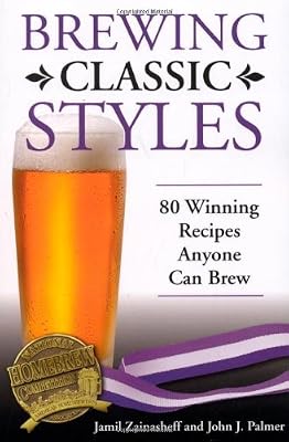 Brewing Classic Styles: 80 Winning Recipes Anyone Can Brew