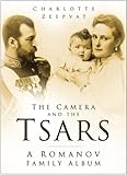 The Camera and the Tsars: A Romanov Family Album by 