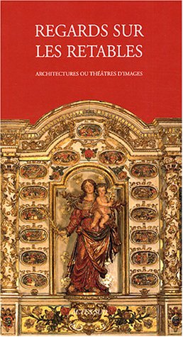 Regards sur les retables en bois polychrome : Architectures ou théâtres d'images en ligne Regards sur les retables en bois polychrome : Architectures ou théâtres d'images en ligne