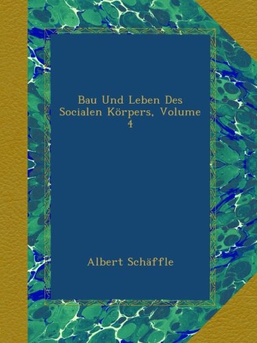 Bau Und Leben Des Socialen Körpers, Volume 4