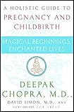 Magical Beginnings, Enchanted Lives: A Holistic Guide to Pregnancy and Childbirth (Chopra, Deepak) by