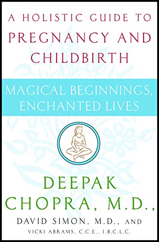 Magical Beginnings, Enchanted Lives: A Holistic Guide to Pregnancy and Childbirth (Chopra, Deepak)