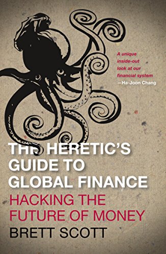 The Heretic's Guide to Global Finance: Hacking the Future of Money The Heretic's Guide to Global Finance: Hacking the Future of Money