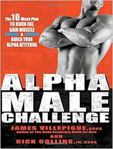 Amazon Fr Alpha Male Challenge The 10 Week Plan To Burn Fat Gain Muscle Build True Alpha Attitude Villepigue James Collins Rick Livres
