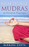 Kraftvolle Mudras: -das Prinzip des Fingeryogas.Erfahren Sie mehr Gelassenheit,Wohlbefinden und innere Ruhe mit Mudras, das Yoga für die Hände. by 