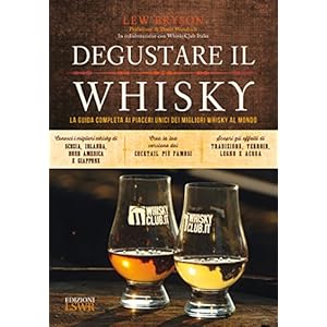 Degustare il whisky. La guida completa ai piaceri unici dei migliori whisky al mondo