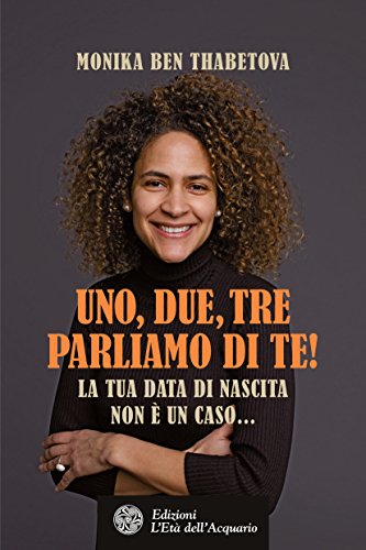Uno, due, tre. Parliamo di te!: La tua data di nascita non è un caso... Uno, due, tre. Parliamo di te!: La tua data di nascita non è un caso...