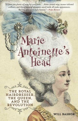 Marie Antoinette's Head: The Royal Hairdresser, the Queen, and the Revolution