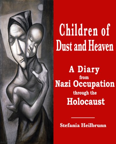 Download Children of Dust and Heaven : A Diary from Nazi Occupation through the Holocaust Download Children of Dust and Heaven : A Diary from Nazi Occupation through the Holocaust