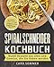 Produktbild Spiralschneider Kochbuch: Nudel Rezepte aus Obst und Gemüse, die Sie lieben werden. Bonus: Low Carb, Vegane und Vegetarische Rezepte.