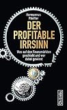 Der profitable Irrsinn: Was auf den Finanzmärkten geschieht und wer dabei gewinnt by 