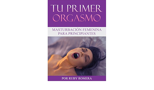 Tu Primer Orgasmo Masturbacion Femenina Para Principiantes Spanish Edition Ebook Romera Ruby Theamateurzone Sfriso Victoria Amazon De Kindle Shop