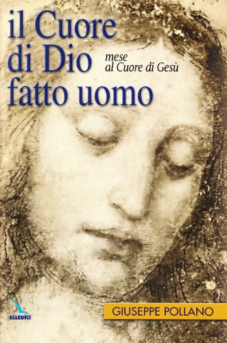 Il cuore di Dio fatto uomo. Mese al cuore di Gesù