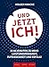 Und jetzt ich! - In 60 Minuten zu mehr Leistungsfähigkeit, Zufriedenheit und Erfolg! by