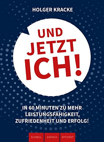 Und jetzt ich! - In 60 Minuten zu mehr Leistungsfähigkeit, Zufriedenheit und Erfolg!