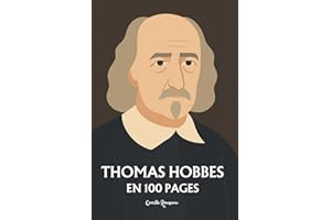 Thomas Hobbes : l'essentiel de sa pensée en 100 pages: Explorez la pensée de Hobbes, une réflexion sur la nature humaine et nos instincts primaires